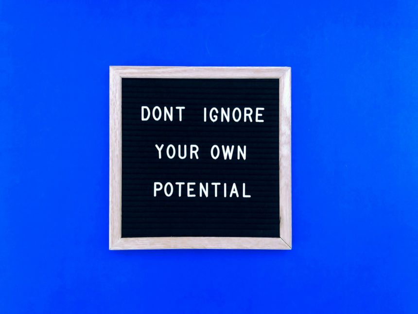 Don’t ignore your own potential